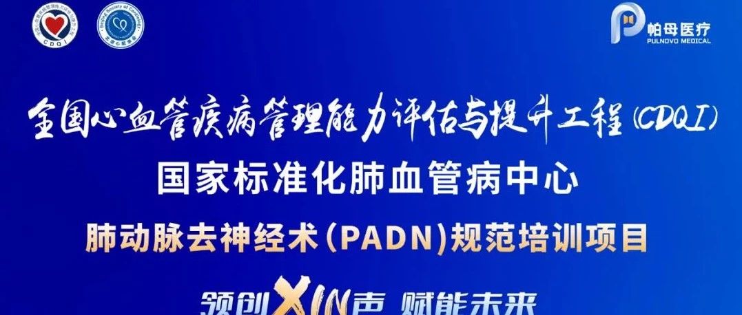 直播预告丨7月27日 领创XIN声 ，赋能未来——肺动脉去神经术（PADN）规范培训项目系列课程第三期