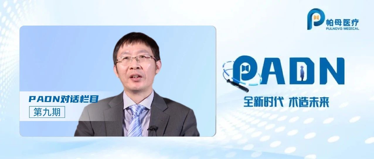 全新时代 术造未来 | PADN对话栏目第九期：PADN—肺动脉高压治疗的创新之选